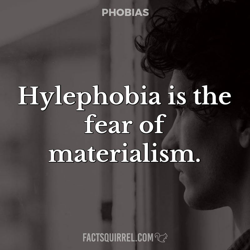 Hylephobia is the fear of materialism