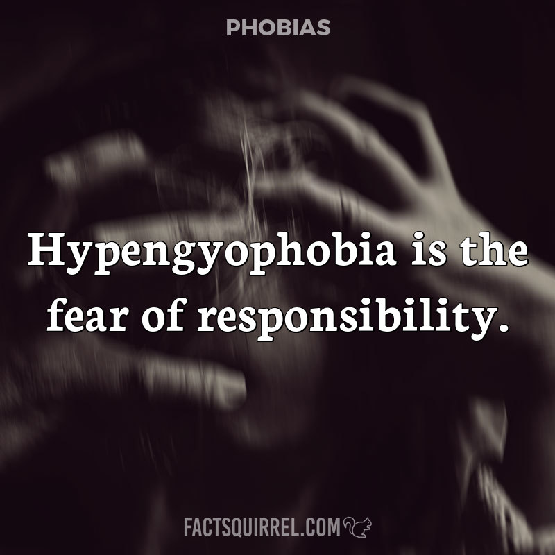 Hypengyophobia is the fear of responsibility