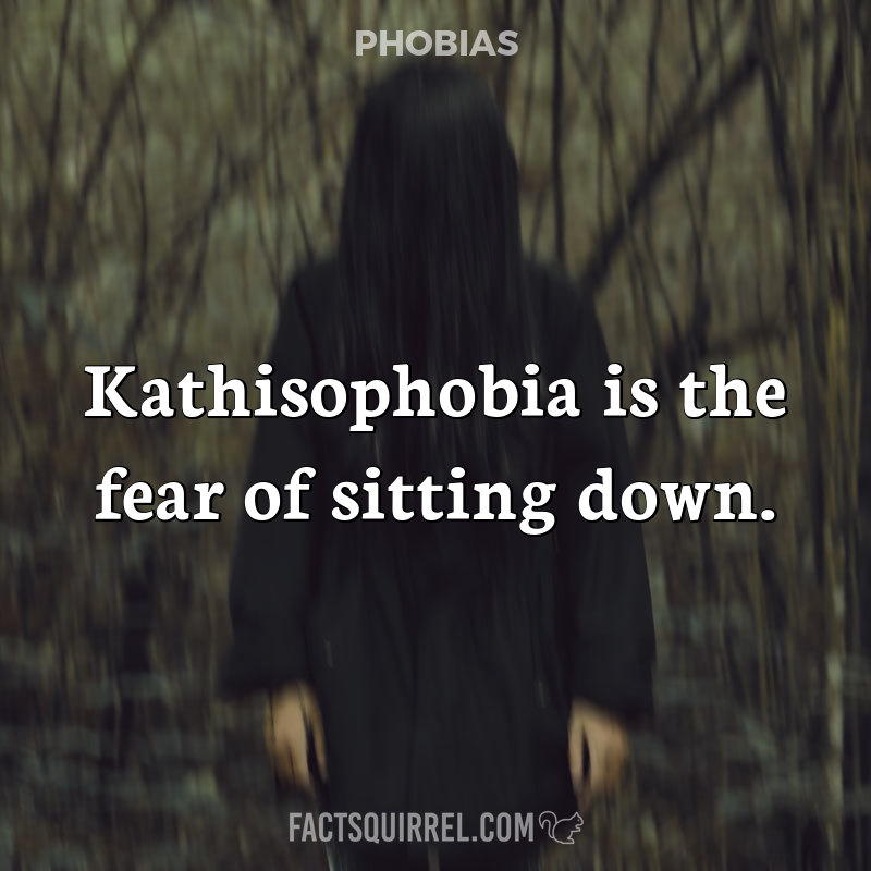 Kathisophobia is the fear of sitting down