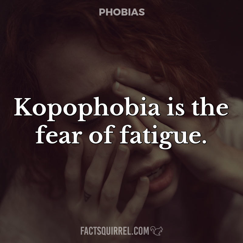 Kopophobia is the fear of fatigue