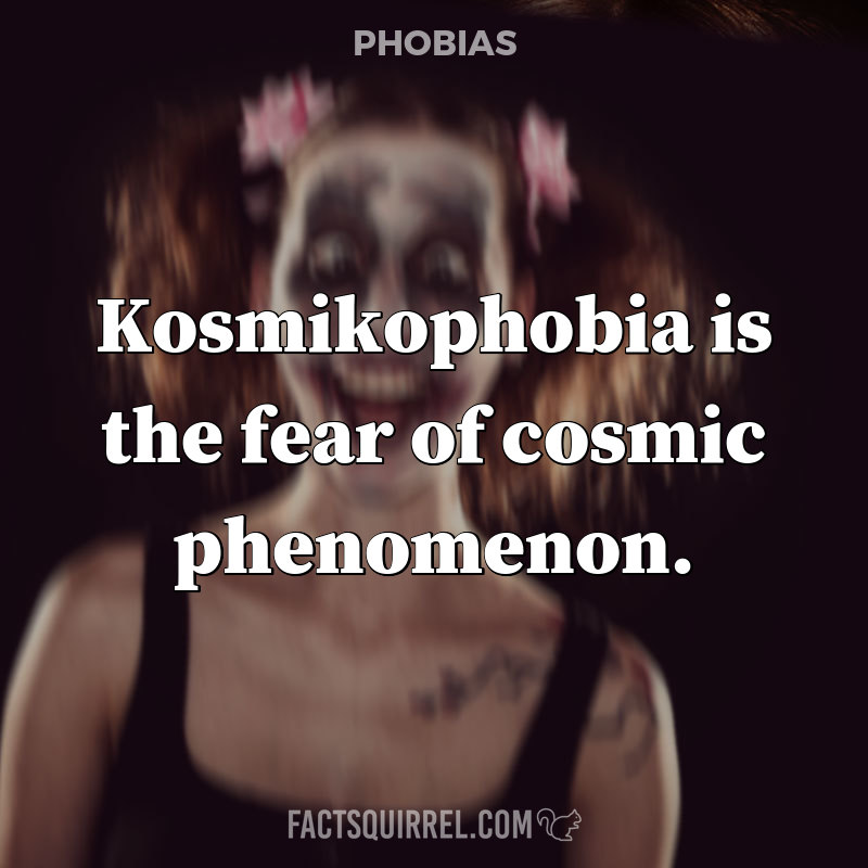 Kosmikophobia is the fear of cosmic phenomenon