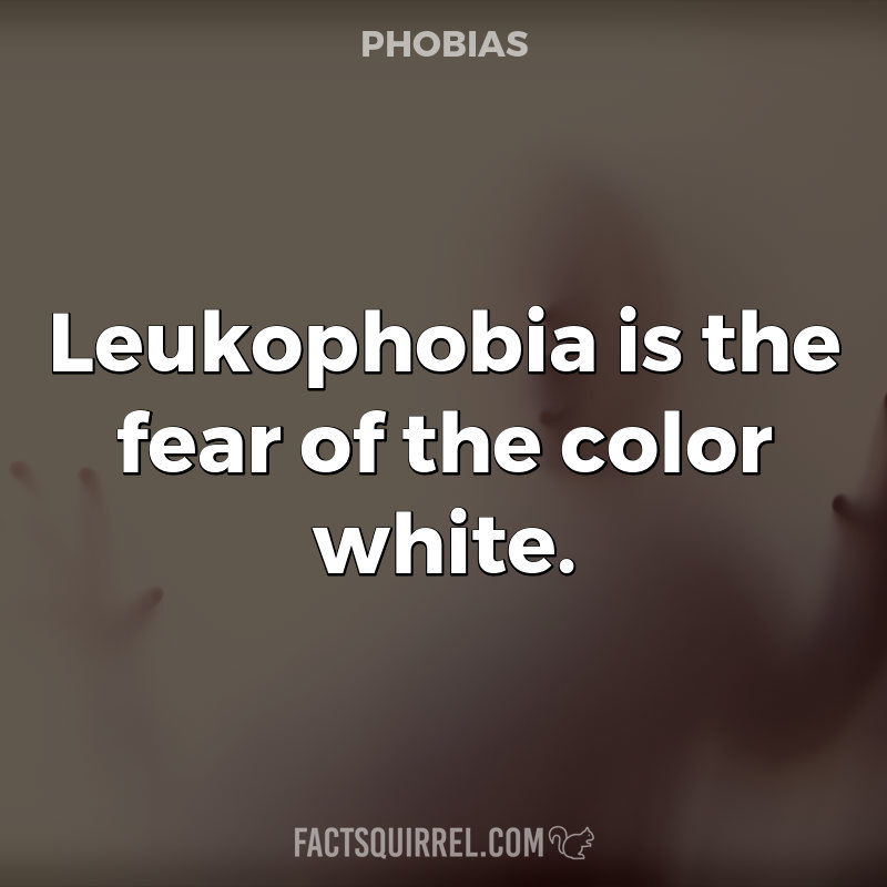 Leukophobia is the fear of the color white