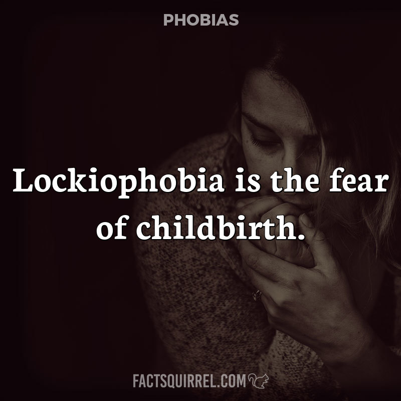 Lockiophobia is the fear of childbirth