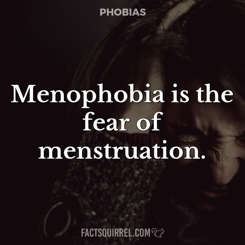 Menophobia is the fear of menstruation