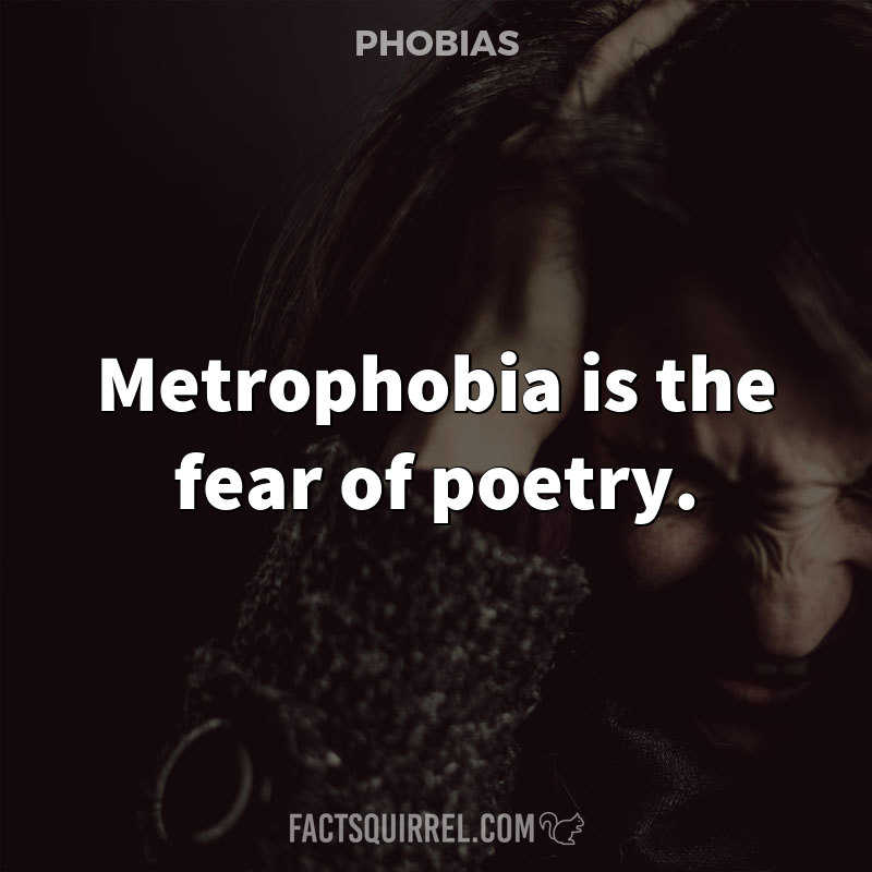 Metrophobia is the fear of poetry