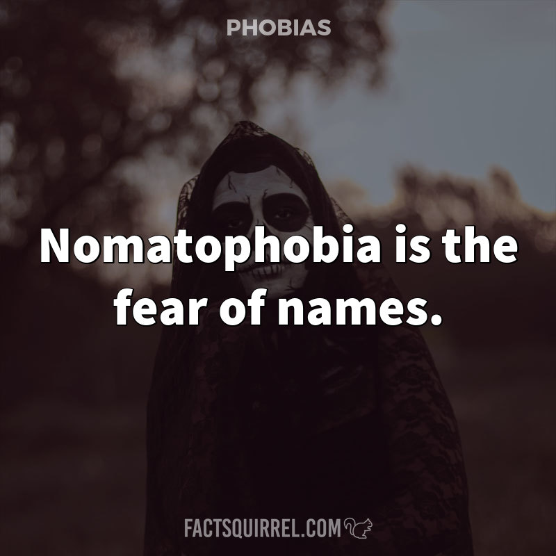 Nomatophobia is the fear of names
