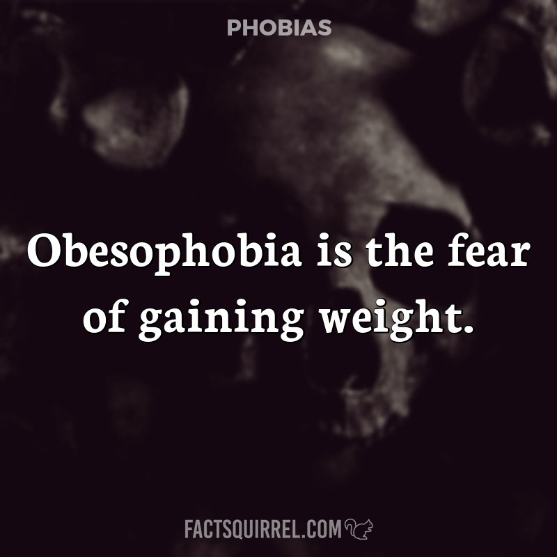 Obesophobia is the fear of gaining weight