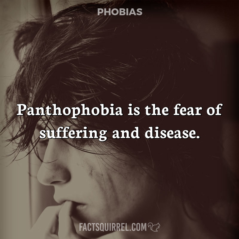 Panthophobia is the fear of suffering and disease