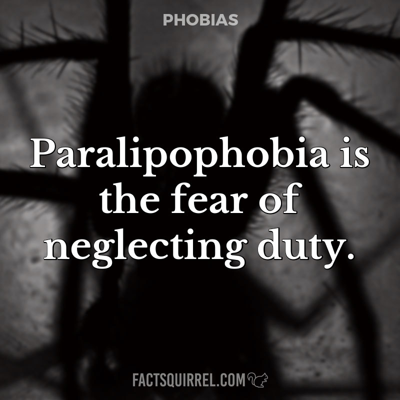Paralipophobia is the fear of neglecting duty