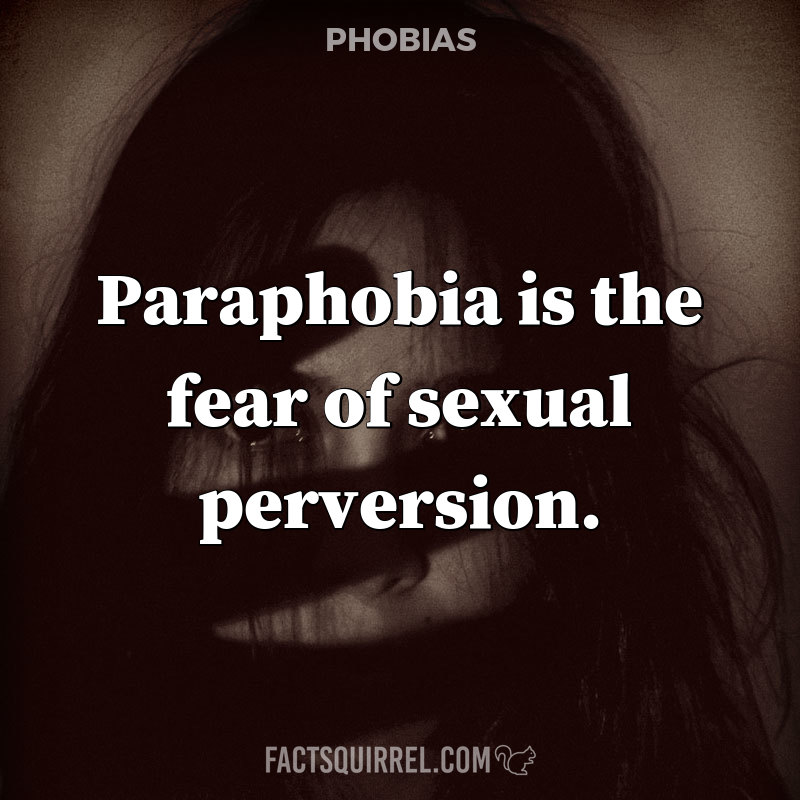 Paraphobia is the fear of sexual perversion