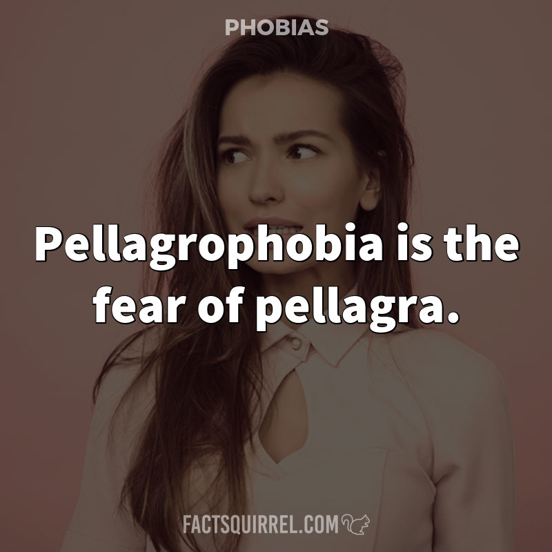Pellagrophobia is the fear of pellagra