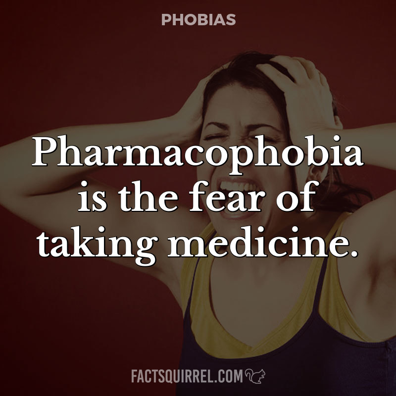 Pharmacophobia is the fear of taking medicine
