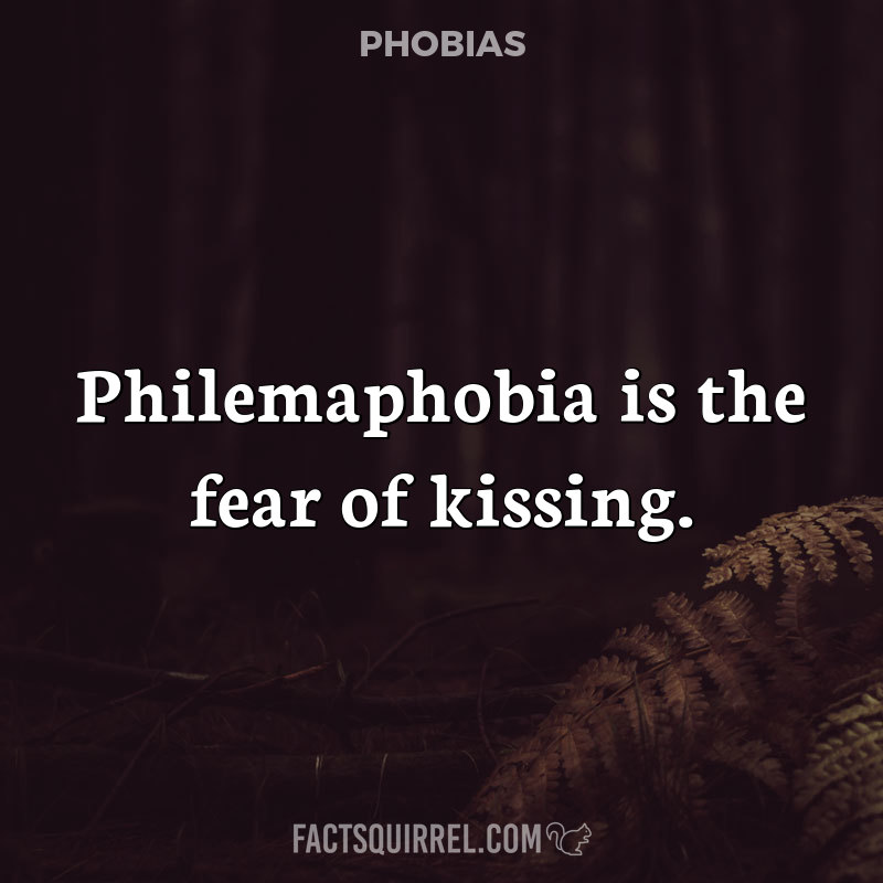 Philemaphobia is the fear of kissing