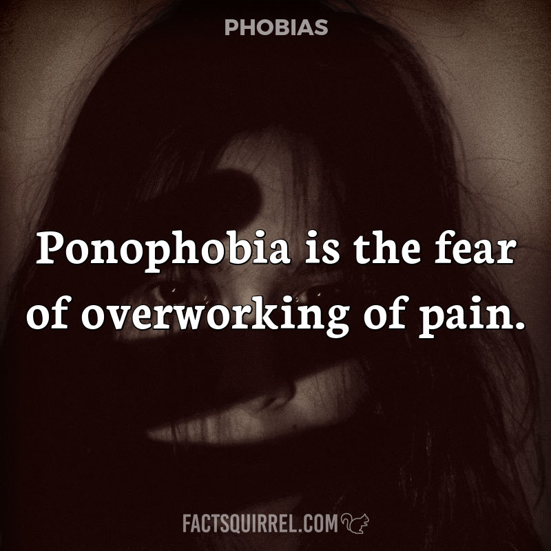 Ponophobia is the fear of overworking of pain