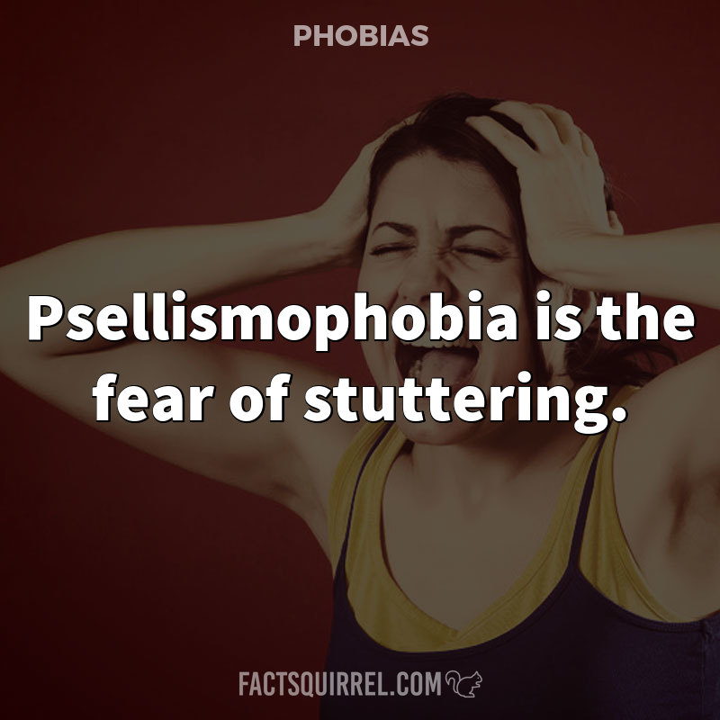 Psellismophobia is the fear of stuttering