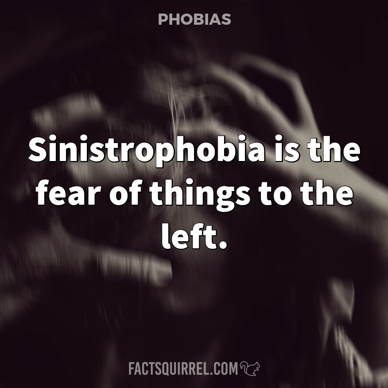Sinistrophobia is the fear of things to the left