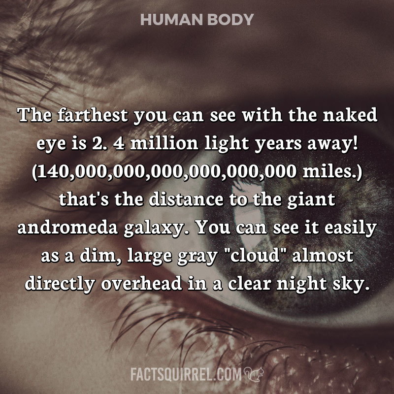 The farthest you can see with the naked eye is 2. 4 million light years