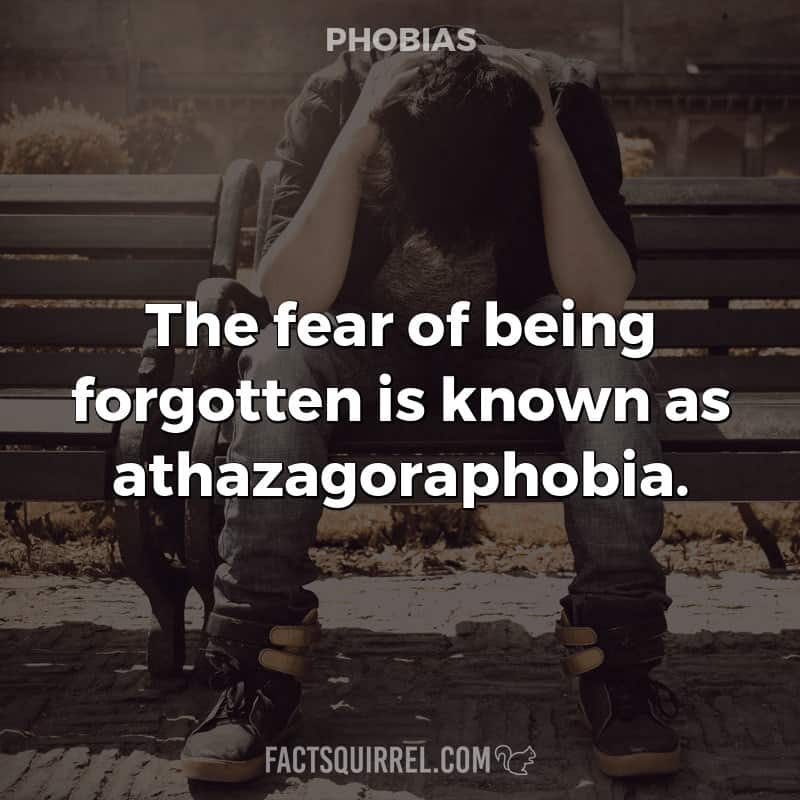The fear of being forgotten is known as athazagoraphobia