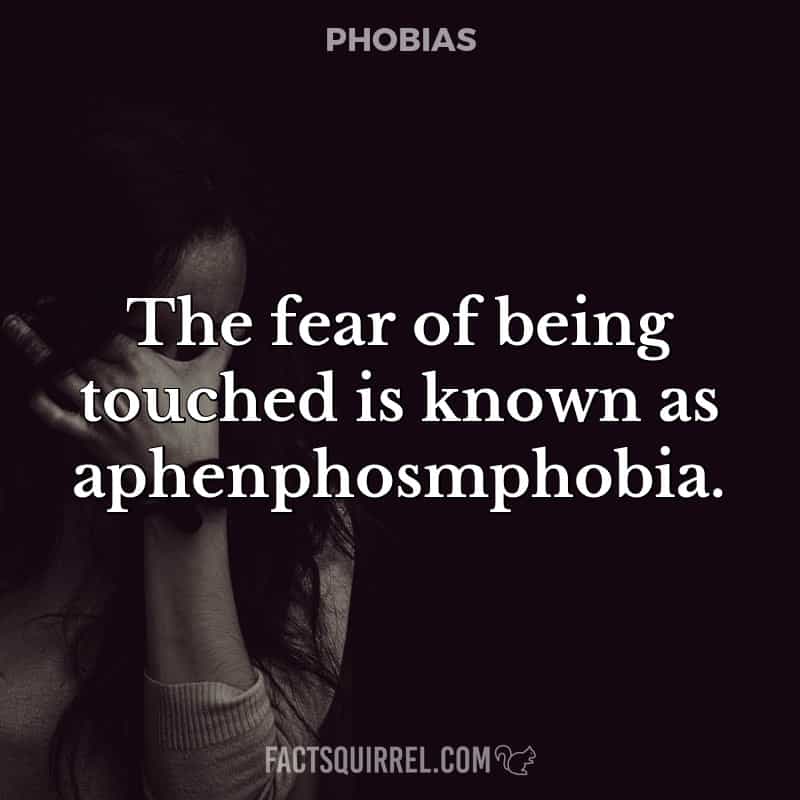 The fear of being touched is known as aphenphosmphobia