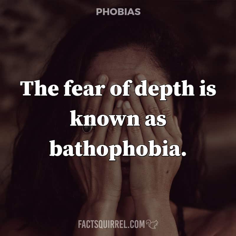 The fear of depth is known as bathophobia