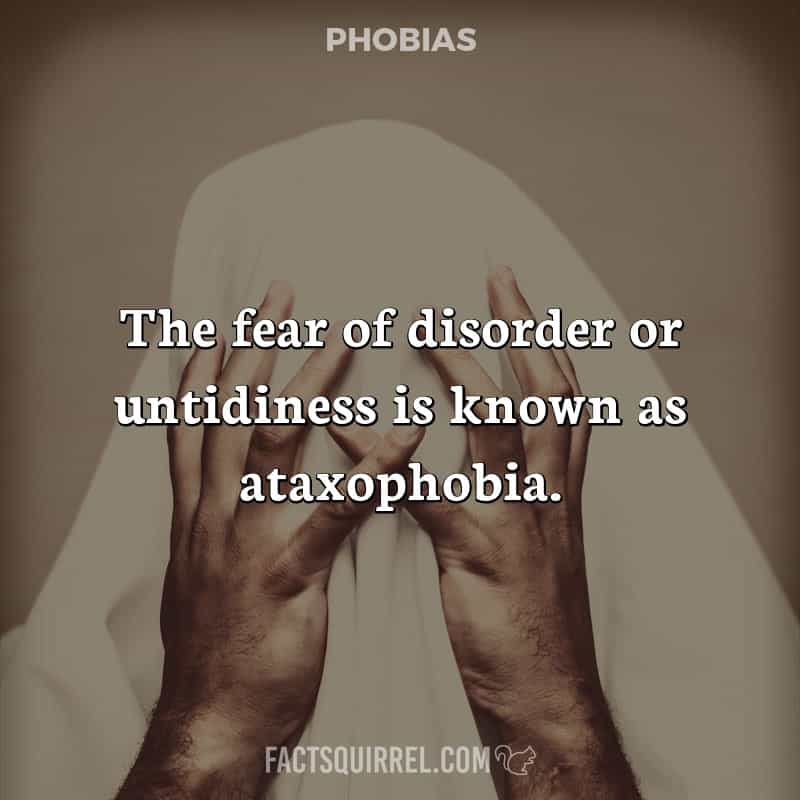 The fear of disorder or untidiness is known as ataxophobia