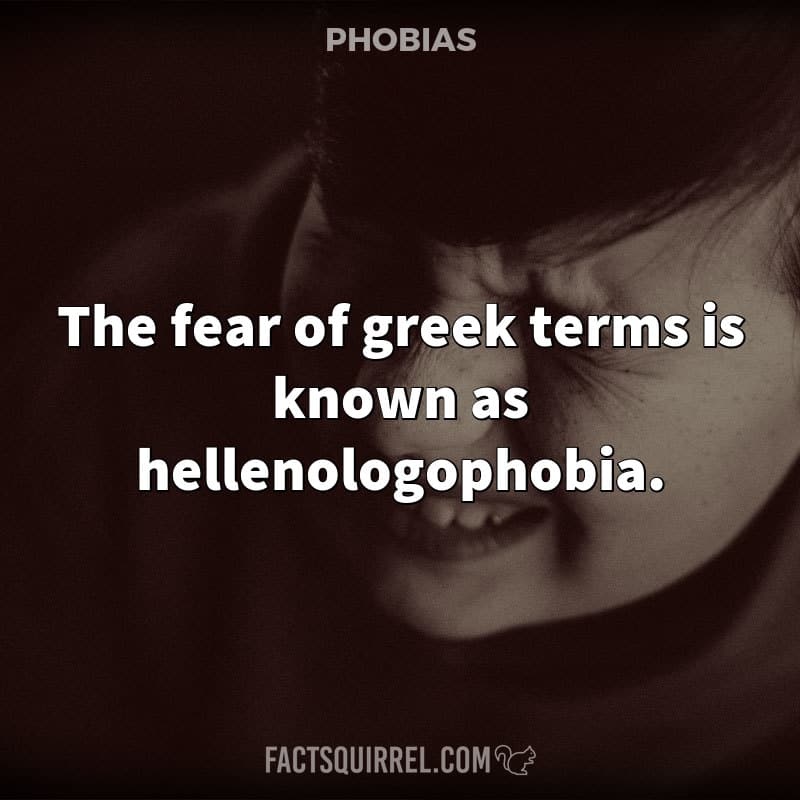 The fear of Greek terms is known as hellenologophobia