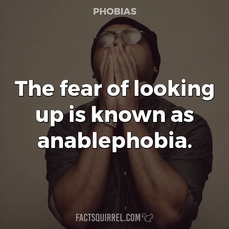 The fear of looking up is known as anablephobia