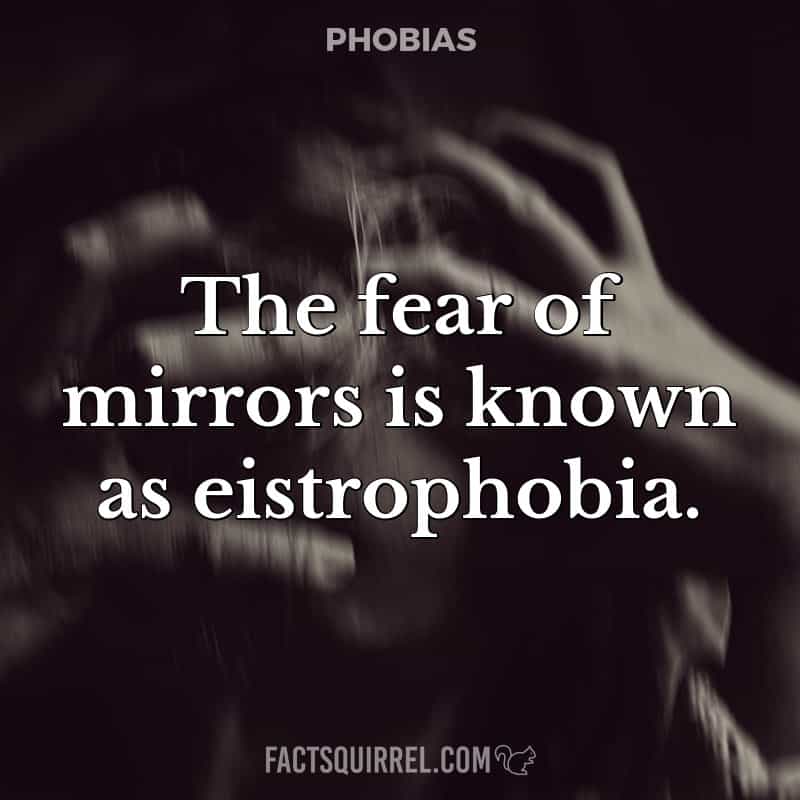 The fear of mirrors is known as eistrophobia