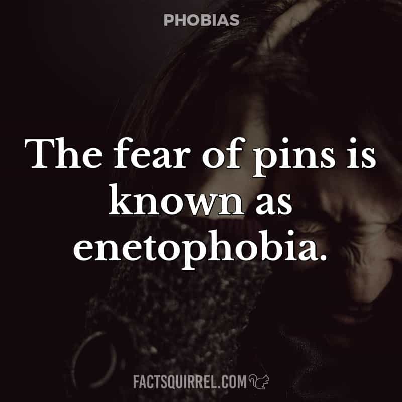 The fear of pins is known as enetophobia