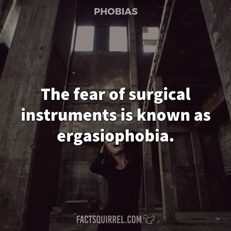 The fear of surgical instruments is known as ergasiophobia