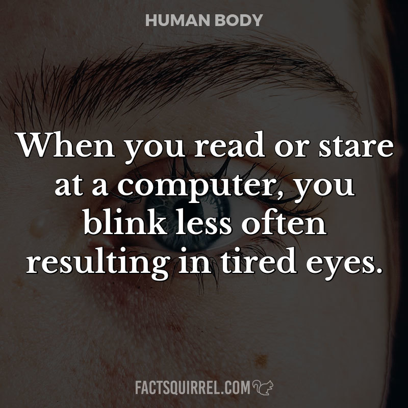 When you read or stare at a computer, you blink less often resulting in